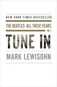 Tune In: The Beatles: All These Years [Book]