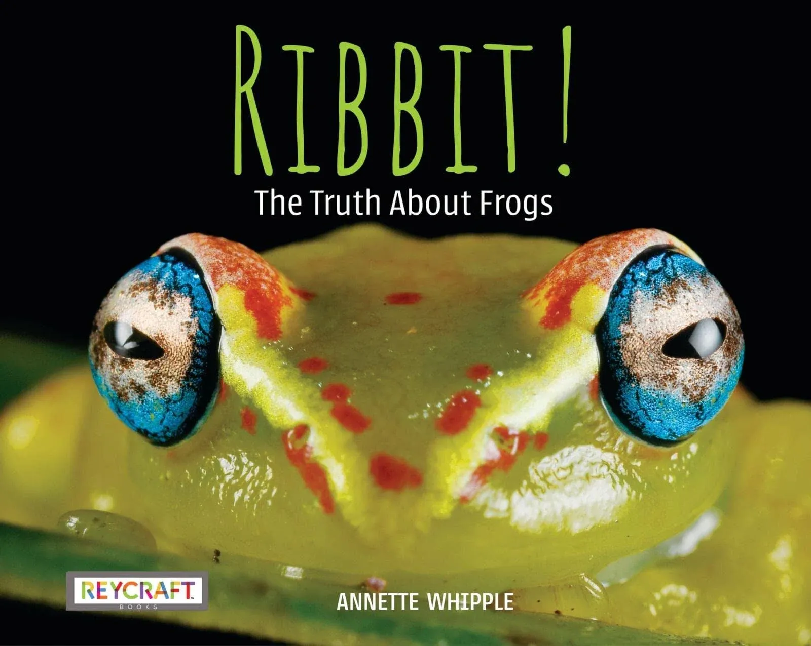 Ribbit! The Truth About Frogs by Annette Whipple | Fun Facts, Photographs, Illustrations, & All Your Questions Answered | Ages 7-10, Grade Level 2-3 | Nonfiction Science & Nature | Reycraft Books